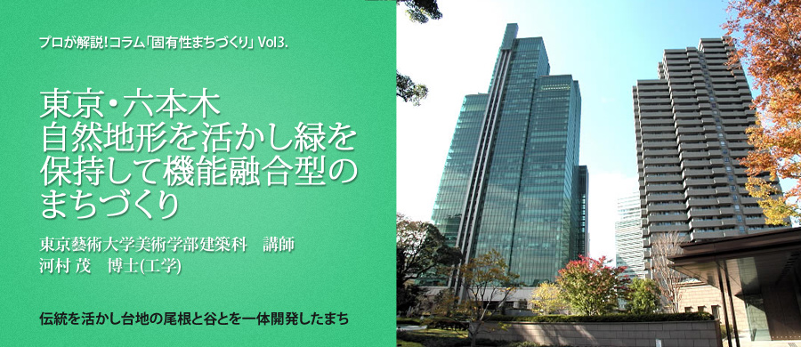 Vol3. 東京・六本木 自然地形を活かし緑を保持して 機能融合型のまちづくり